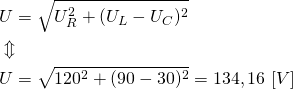 \begin{align*} &U=\sqrt{U_R^2+(U_L-U_C)^2} \\ &\Updownarrow \\ &U=\sqrt{120^2+(90-30)^2}=134,16 \ [V] \end{align*}