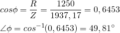 \begin{align*} & cos\phi=\frac{R}{Z}=\frac{1250}{1937,17}=0,6453 \\ & \angle \phi=cos^{-1}(0,6453)=49,81^{\circ} \end{align*}