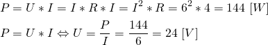 \begin{align*} &P=U*I=I*R*I=I^2*R=6^2*4=144 \ [W] \\ &P=U*I\Leftrightarrow U=\frac{P}{I}=\frac{144}{6}=24 \ [V] \end{align*}