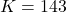 \[K = 143\]