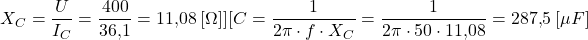 \[X_C = \frac{U}{I_C} = \frac{400}{36{,}1} = 11{,}08 \ [\Omega]][C = \frac{1}{2\pi \cdot f \cdot X_C} = \frac{1}{2\pi \cdot 50 \cdot 11{,}08} = 287{,}5 \ [\mu F]\]