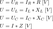 \begin{align*} &U=U_R=I_R*R \ [V] \\ &U=U_L=I_L*X_L \ [V] \\ &U=U_C=I_C*X_C \ [V] \\ &U=I*Z \ [V] \end{align*}