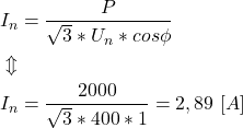 \begin{align*} &I_n=\frac{P}{\sqrt{3}*U_n*cos\phi} \\ &\Updownarrow \\ &I_n=\frac{2000}{\sqrt{3}*400*1}=2,89 \ [A] \\ \end{align*}