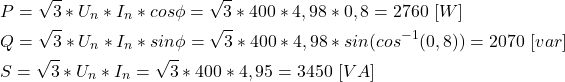 \begin{align*} &P=\sqrt{3}*U_n*I_n*cos\phi=\sqrt{3}*400*4,98*0,8=2760 \ [W] \\ &Q=\sqrt{3}*U_n*I_n*sin\phi=\sqrt{3}*400*4,98*sin(cos^{-1}(0,8))=2070 \ [var] \\ &S=\sqrt{3}*U_n*I_n=\sqrt{3}*400*4,95=3450 \ [VA] \end{align*}