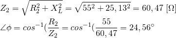 \begin{align*} &Z_2=\sqrt{R_2^2+X_L^2}=\sqrt{55^2+25,13^2}=60,47 \ [\Omega] \\ &\angle \phi=cos^{-1}(\frac{R_2}{Z_2}=cos^{-1}(\frac{55}{60,47}=24,56^\circ \end{align*}